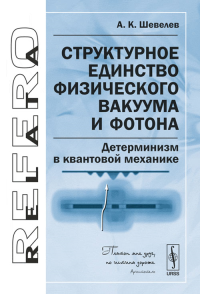 Структурное единство физического вакуума и фотона: Детерминизм в квантовой механике. Шевелев А.К.