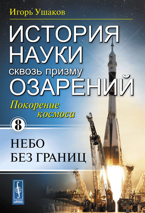 История науки сквозь призму озарений: Покорение космоса: Небо без границ Кн.8. Ушаков И.А. Кн.8