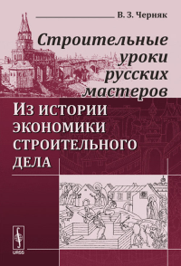 Строительные уроки русских мастеров: Из истории экономики строительного дела. Черняк В.З. Изд.2