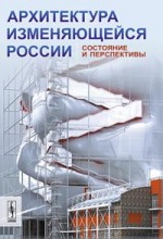 Архитектура изменяющейся России: Состояние и перспективы. Кудрявцев А.П. (Ред.)