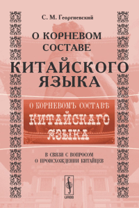 О корневом составе китайского языка в связи с вопросом о происхождении китайцев. Георгиевский С.М.