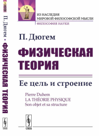 Физическая теория: Ее цель и строение. Пер. с фр.. Дюгем П. Изд.стереотип.