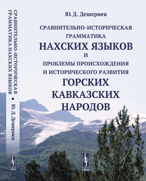 Сравнительно-историческая грамматика нахских языков и проблемы происхождения и исторического развития горских кавказских народов. Дешериев Ю.Д. Изд.стереотип.