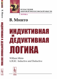 Индуктивная и дедуктивная логика. Пер. с англ.. Минто В.