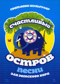 Шульруфер С.В.. Песни для детского хора. Счастливый остров: ноты. 2-е изд., испр