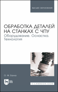 Обработка деталей на станках с ЧПУ. Оборудование. Оснастка. Технология. Учебное пособие для вузов, 6-е изд, стер.