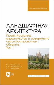 Ландшафтная архитектура. Проектирование, строительство и содержание специализированных объектов. Том 1. Учебное пособие для вузов.