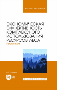 Экономическая эффективность комплексного использования ресурсов леса. Практикум. Учебное пособие для вузов, (полноцветная печать)