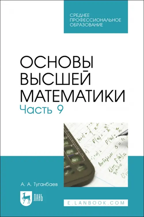 Основы высшей математики. Часть 9. Учебник для СПО. Туганбаев Аскар Аканович