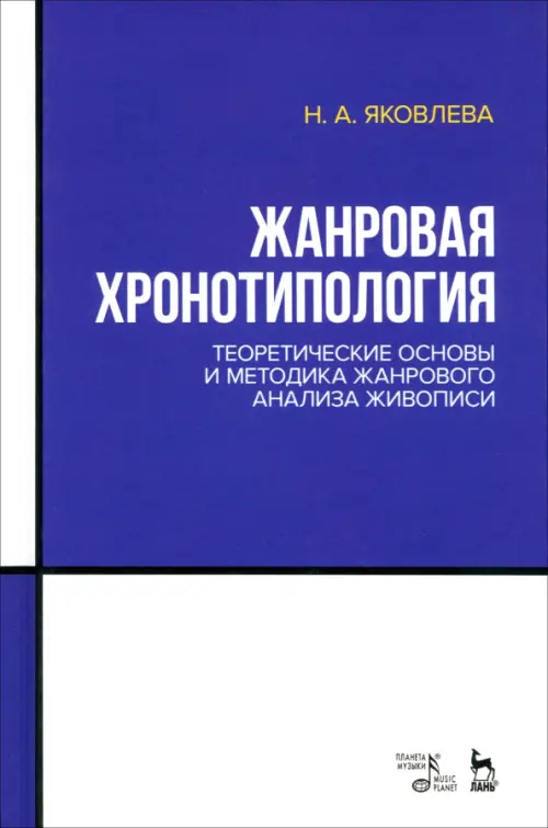 Жанровая хронотипология. Теоретические основы и методика жанрового анализа живописи. Учебное пособие. Яковлева Нонна Александровна
