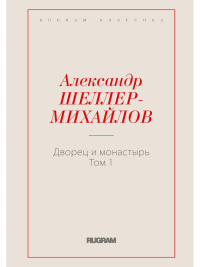 Дворец и монастырь. Т. 1. Шеллер-Михайлов А.К