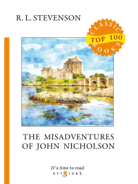 The Misadventures of John Nicholson = Несчастья Джона Никольсона: на англ.яз. Stevenson R.