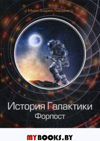 История Галактики. Форпост. . Ливадный А.Л.RUGRAM_Publishing