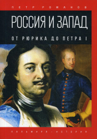 Россия и Запад. От Рюрика до Петра I. Романов П.В.