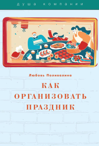 Как организовать праздник. Поливалина Л.А.