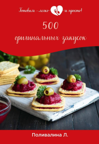 Поливалина Л.А.. 500 оригинальных закусок