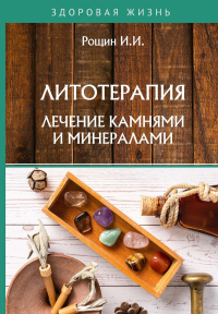 Литотерапия. Лечение камнями и минералами. Рощин И.И.