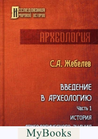 Введение в археологию. Часть 1. История археологического знания. Жебелев С.А.