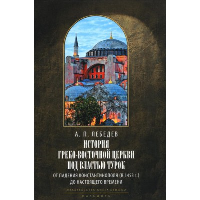 История Греко-Восточной церкви под властью турок. От падения Константинополя (в 1453 г.) до настоящего времени. 2-е изд., испр. Лебедев А.П.