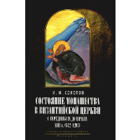 Состояние монашества в Византийской Церкви с середины IX до начала XIII века. 842–1204. Соколов И.И.