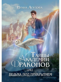 Тайны академии драконов, или Ведьма под прикрытием. Агулова И.