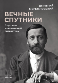 Вечные спутники. Портреты из всемирной литературы. Мережковский Д.С.