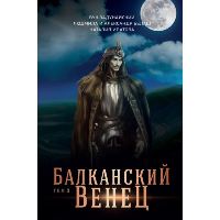 Балканский венец. Т. 3. . Белаш Л., Белаш А., Задунайский В.RUGRAM_Publishing