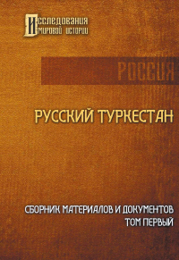 Русский Туркестан. Сборник материалов и документов. Том 1.