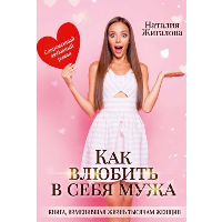 Как влюбить в себя мужа. Жигалова Н.