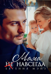 Мама (не) навсегда. Мэйз Е.