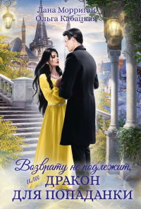 Возврату не подлежит, или Дракон для попаданки. Морриган Л., Кабацкая О.