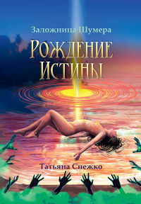 Заложница Шумера. Рождение Истины. Снежко Т.