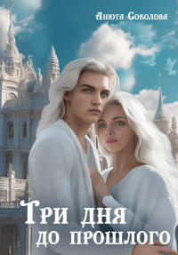 Три дня до прошлого. Соколова А.
