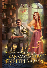 Отработка в Брошенном лесу, или Как случайно выйти замуж. Корк О.