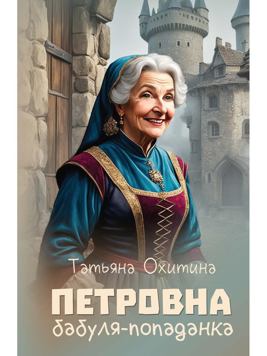 Петровна, бабуля-попаданка. Охитина Т.