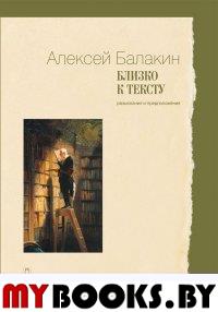 Близко к тексту. Разыскания и предложения. Балакин А.Ю.