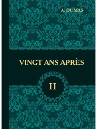 Vingt Ans Apres = Двадцать лет спустя. В 2 т. Т. 2: роман на франц.яз. Dumas A.