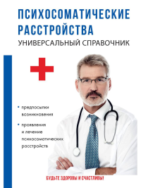 Гитун Т.В., Бережнова И.А., Гейслер Д.А.. Психосоматические расстройства. Универсальный справочник