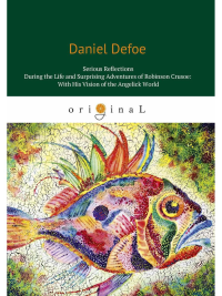 Serious reflections during the life and surprising adventures of Robinson Crusoe: with his Vision of the angelick world = Серьезные размышления Робин. Defoe D.