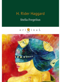 Stella Fregelius = Стелла Фрегелиус: история трех судеб: на англ.яз. Haggard H.R.