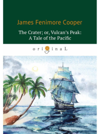 The Crater; or, Vulcan’s Peak: A Tale of the Pacific = Кратер, или Пик вулкана: на англ.яз. Cooper J.F.