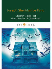 Ghostly Tales III. Ghost Stories of Chapelizod. Фаню Д.Ш.