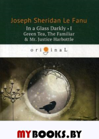 In a Glass Darkly I. Green Tea, The Familiar & Mr. Justice Harbottle. Фаню Д.Ш.