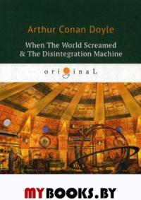 Дойл А.К. When The World Screamed & The Disintegration Machine