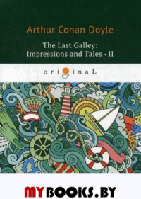 The last Galley: Impressions and Tales 2. Дойл А.К.