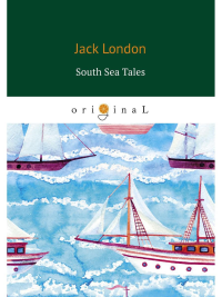 South Sea Tales = Рассказы южных морей: на англ.яз. London J.