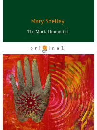 The Mortal Immortal = Смертный бессмертный: на англ.яз. Shelley M.