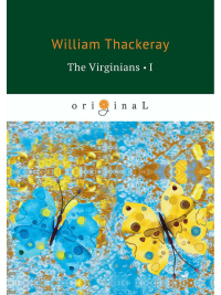 The Virginians 1 = Виргинцы: рассказ о последнем веке 1: на англ.яз. Thackeray W.