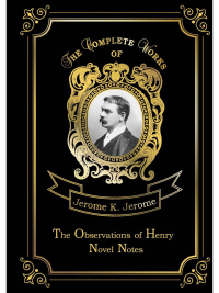 The Observations of Henry & Novel Notes = Наблюдения Генри и Как мы писали роман: на англ.яз. Jerome K.J.