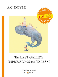 The Last Galley. Impressions and Tales 1. Дойл А.К.